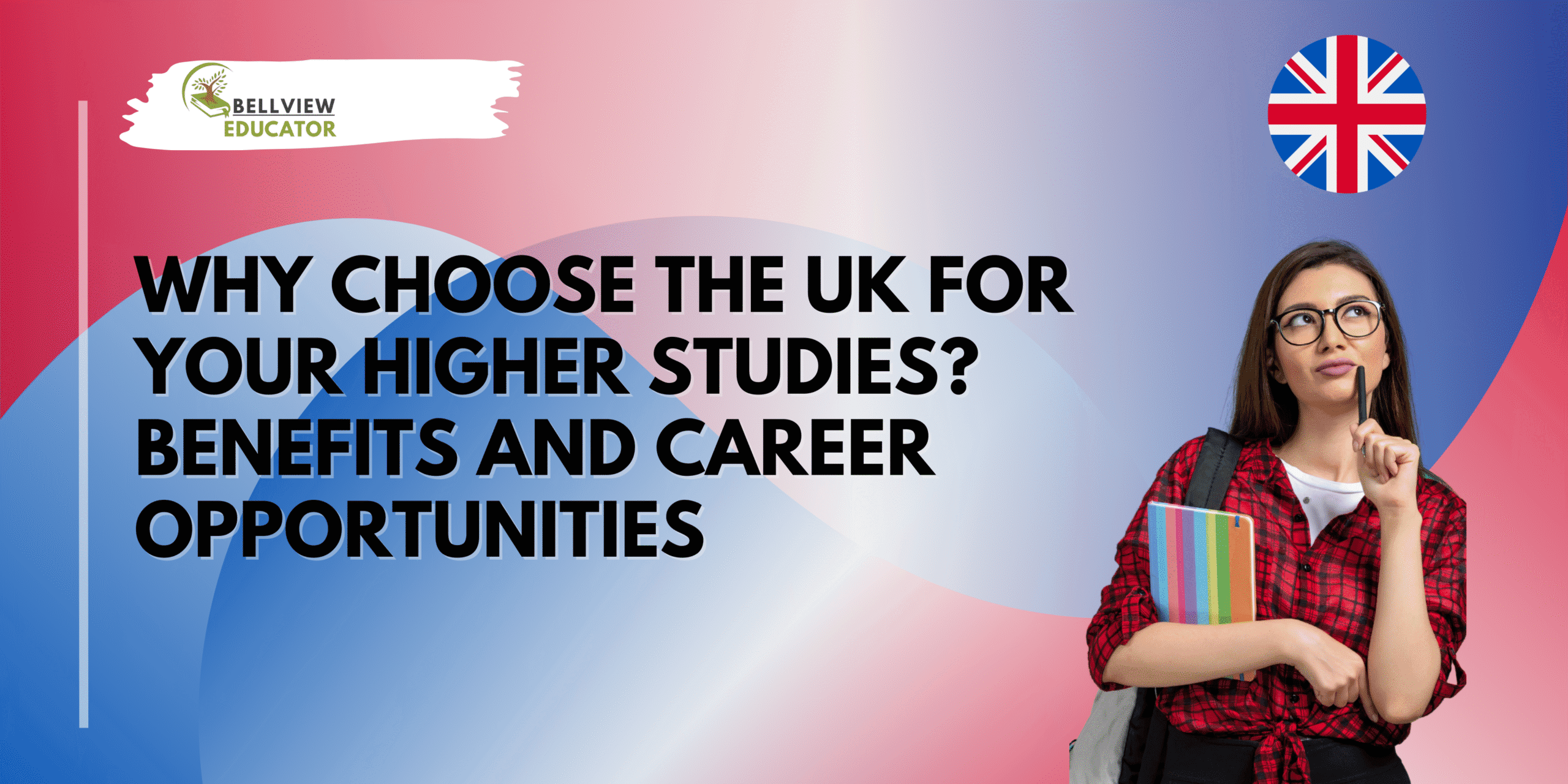 Why Choose the UK for Your Higher Studies? Benefits and Career Opportunities