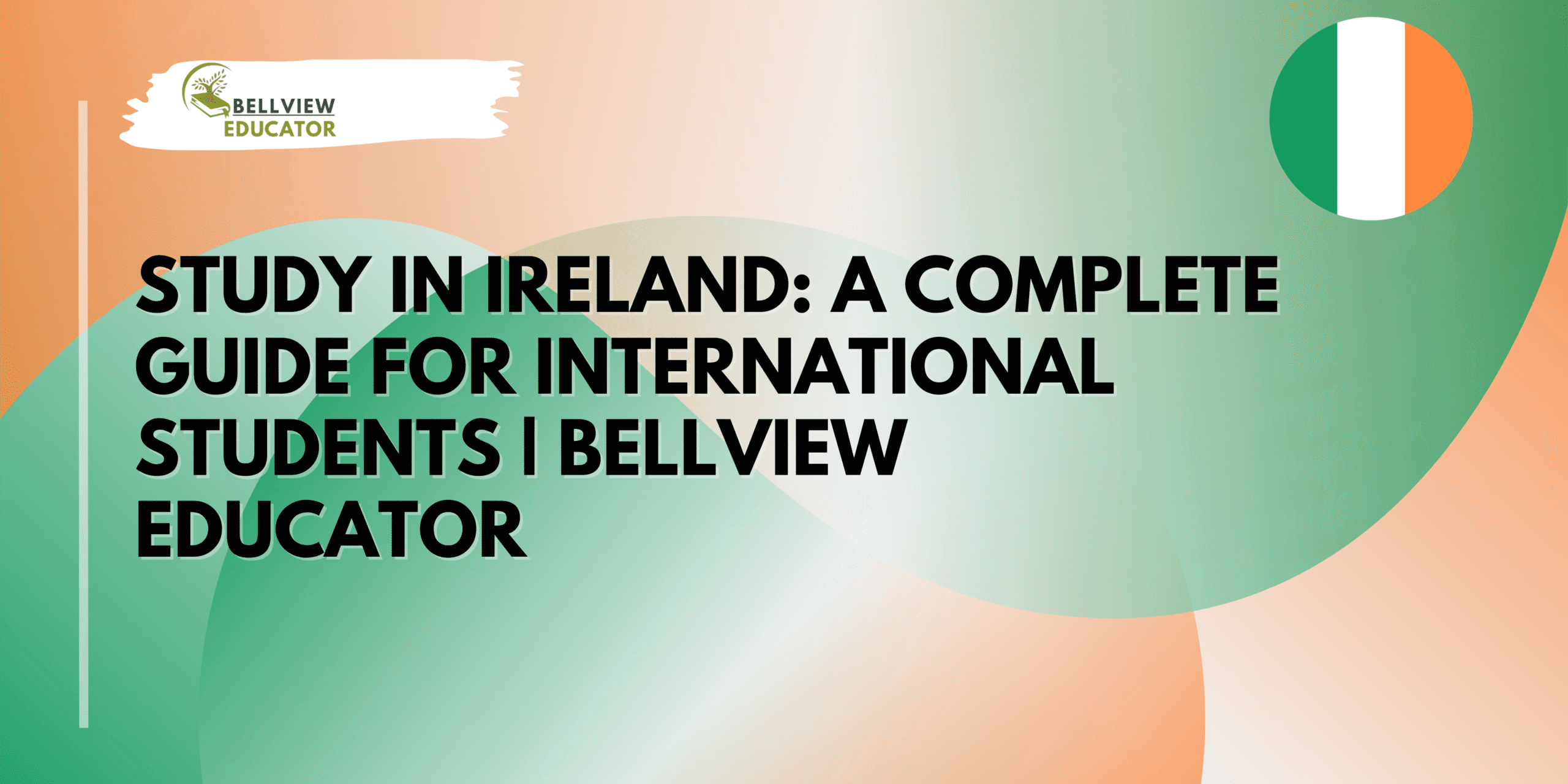 Study in Ireland: A Complete Guide for International Students | Bellview Educator